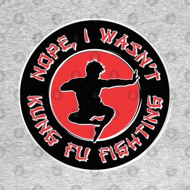 Nope, I wasn't kung fu fighting by RobiMerch